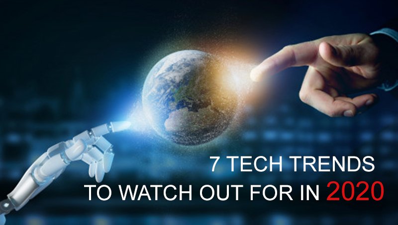 7 TECH TRENDS TO WATCH OUT FOR IN 2020